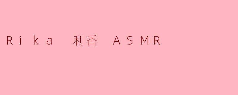 Rika 利香 ASMR